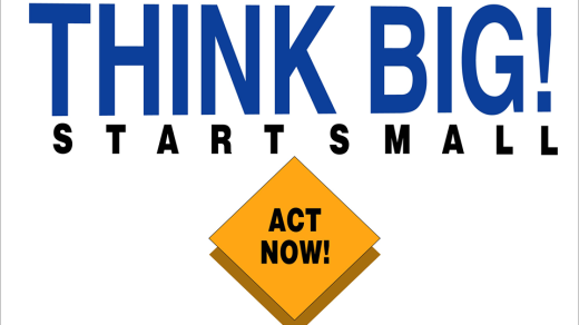 Think Big! Start Small! ACT NOW!